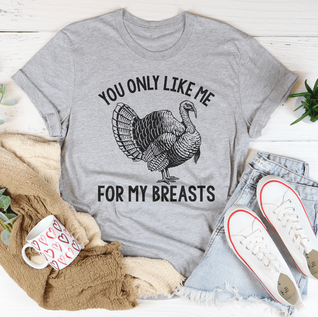 You Only Like Me For My Breasts Tee shopmerchmallow You Only Like Me For My Breasts Tee
