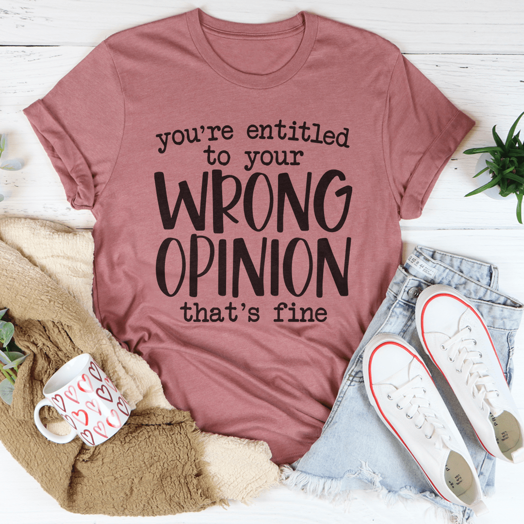 You're Entitled To Your Wrong Opinion Tee shopmerchmallow You're Entitled To Your Wrong Opinion Tee