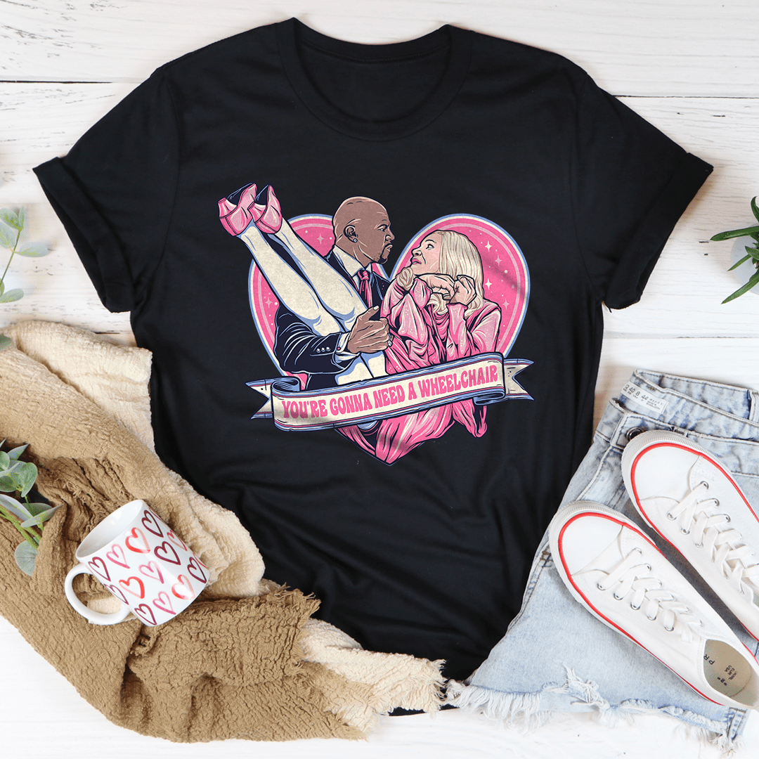 You're Gonna Need A Wheelchair Tee shopmerchmallow You're Gonna Need A Wheelchair Tee