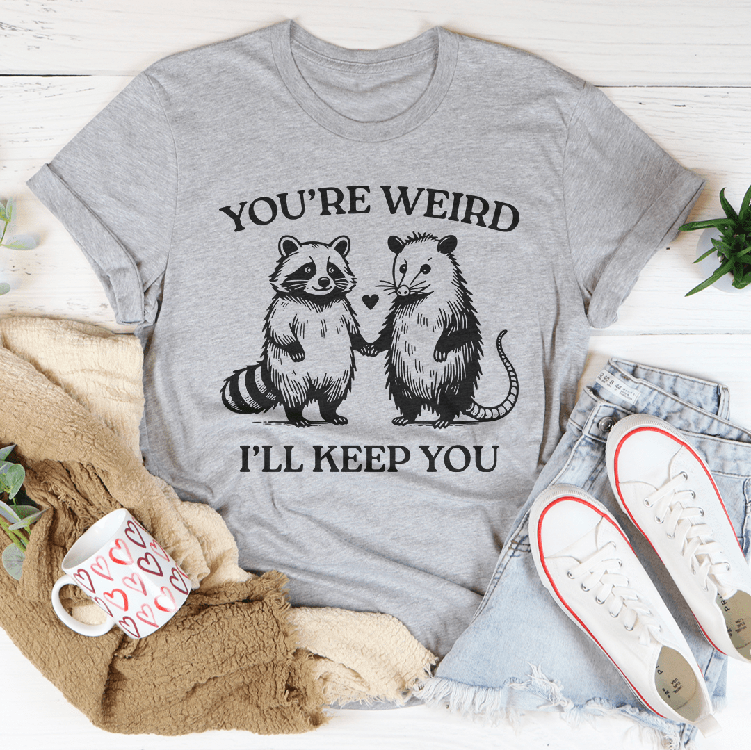 You're Weird I'll Keep You Tee shopmerchmallow You're Weird I'll Keep You Tee