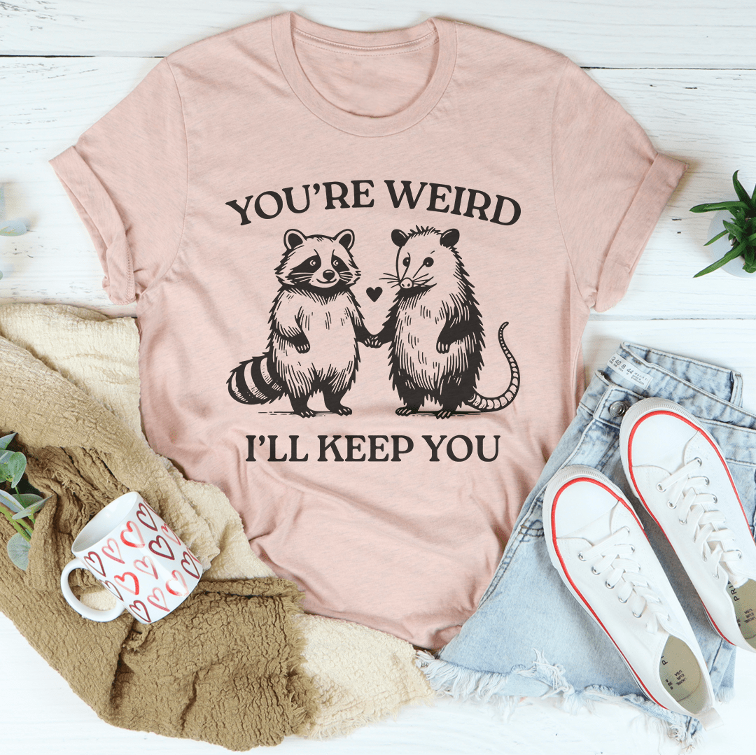 You're Weird I'll Keep You Tee shopmerchmallow You're Weird I'll Keep You Tee