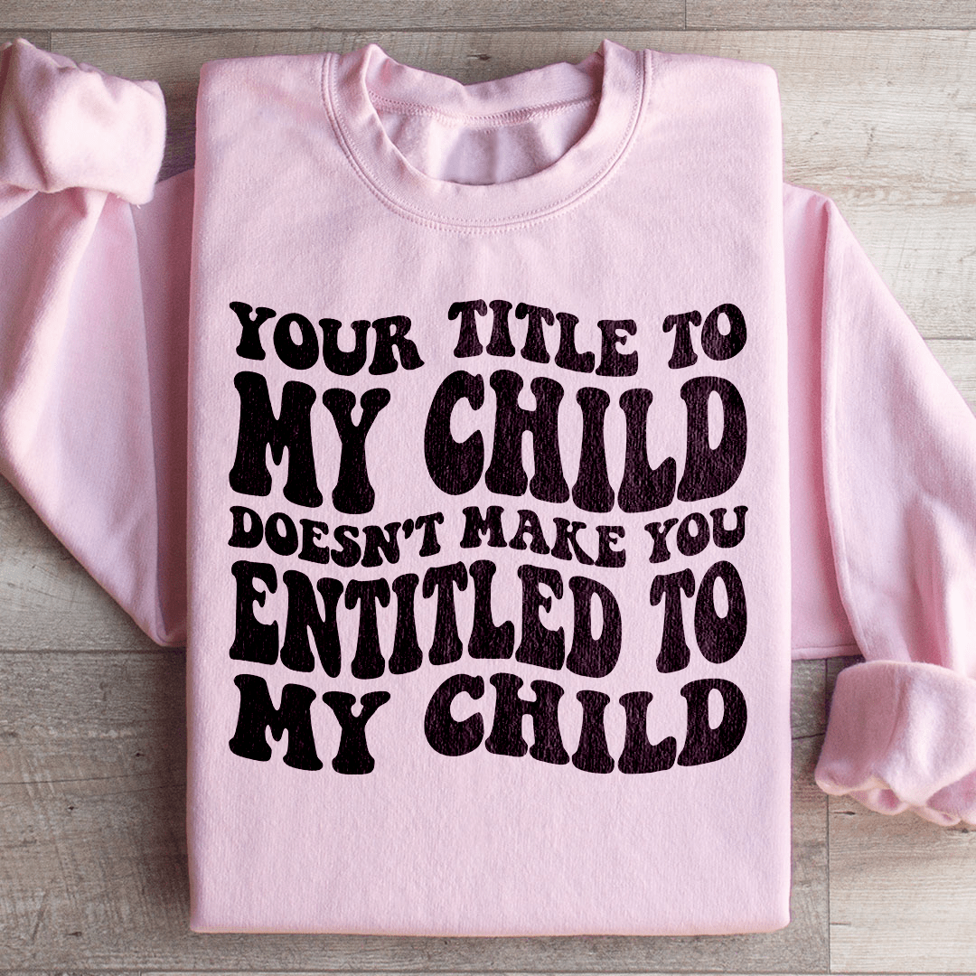 Your Title To My Child Doesn't Make You Entitled To My shopmerchmallow Your Title To My Child Doesn't Make You Entitled To My