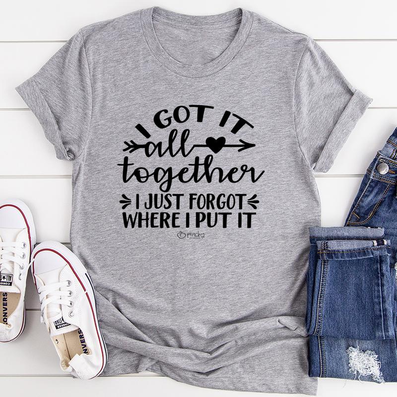 I Got It All Together I Just Forgot Where I Put It T-Shirt shopmerchmallow I Got It All Together I Just Forgot Where I Put It T-Shirt