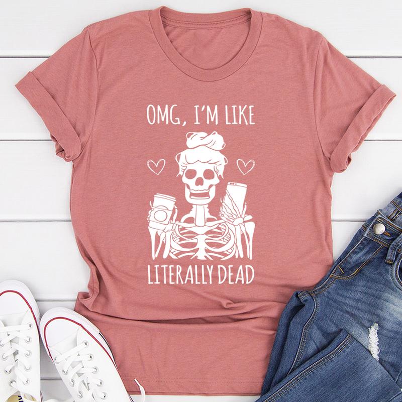 Omg I'm Like Literally Dead T-Shirt shopmerchmallow Omg I'm Like Literally Dead T-Shirt
