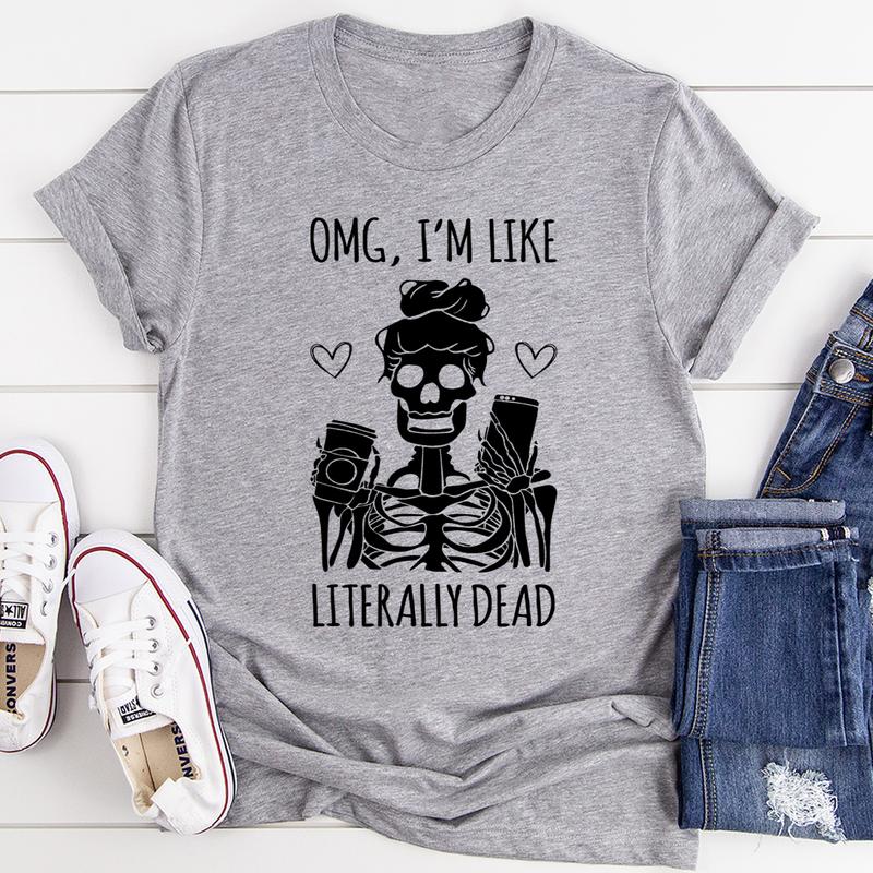 Omg I'm Like Literally Dead T-Shirt shopmerchmallow Omg I'm Like Literally Dead T-Shirt