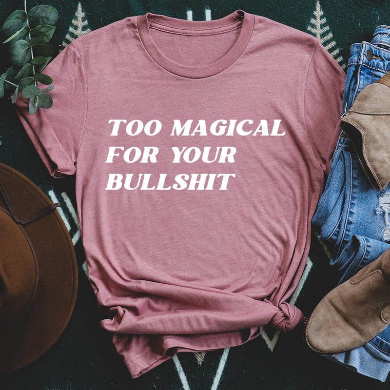 Too Magical For Your Bullshit T-Shirt shopmerchmallow Too Magical For Your Bullshit T-Shirt