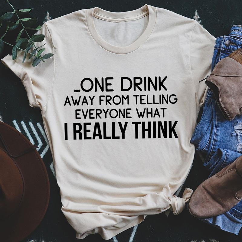 One Drink Away From Telling Everyone What I Really Think T-Shirt shopmerchmallow One Drink Away From Telling Everyone What I Really Think T-Shirt