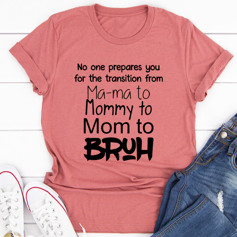 No One Prepares You for The Transition from Mama to Bruh T-Shirt shopmerchmallow No One Prepares You for The Transition from Mama to Bruh T-Shirt