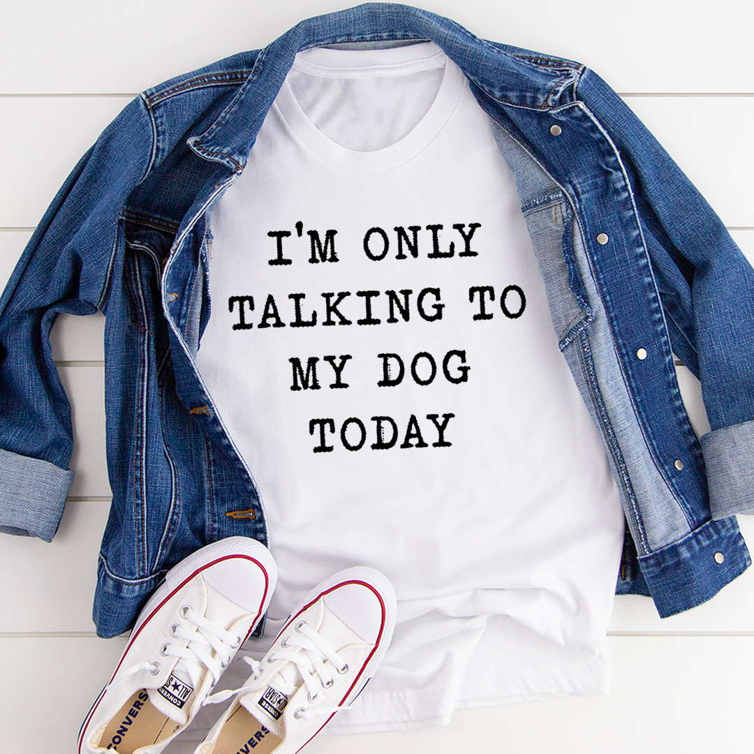 I'm Only Talking To My Dog Today T-Shirt shopmerchmallow I'm Only Talking To My Dog Today T-Shirt