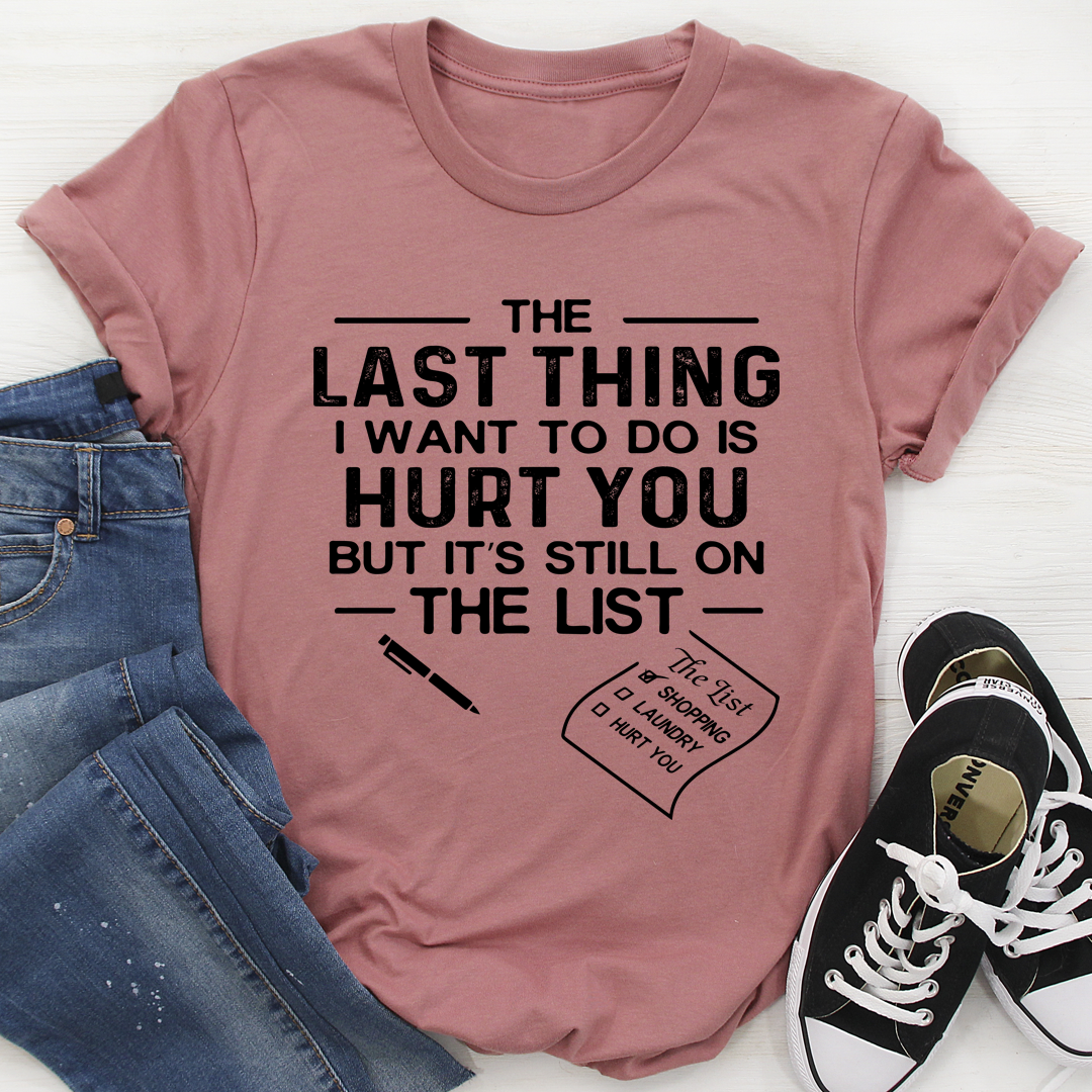 The Last Thing I Want To Do T-Shirt shopmerchmallow The Last Thing I Want To Do T-Shirt