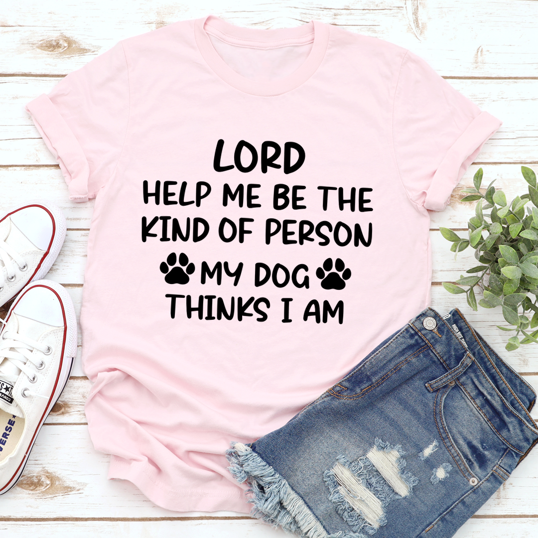 Lord Help Me Be The Kind Of Person My Dog Thinks I Am T-Shirt shopmerchmallow Lord Help Me Be The Kind Of Person My Dog Thinks I Am T-Shirt
