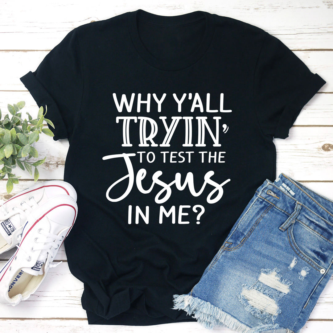 Why Y'All Tryin' To Test The Jesus In Me T-Shirt shopmerchmallow Why Y'All Tryin' To Test The Jesus In Me T-Shirt