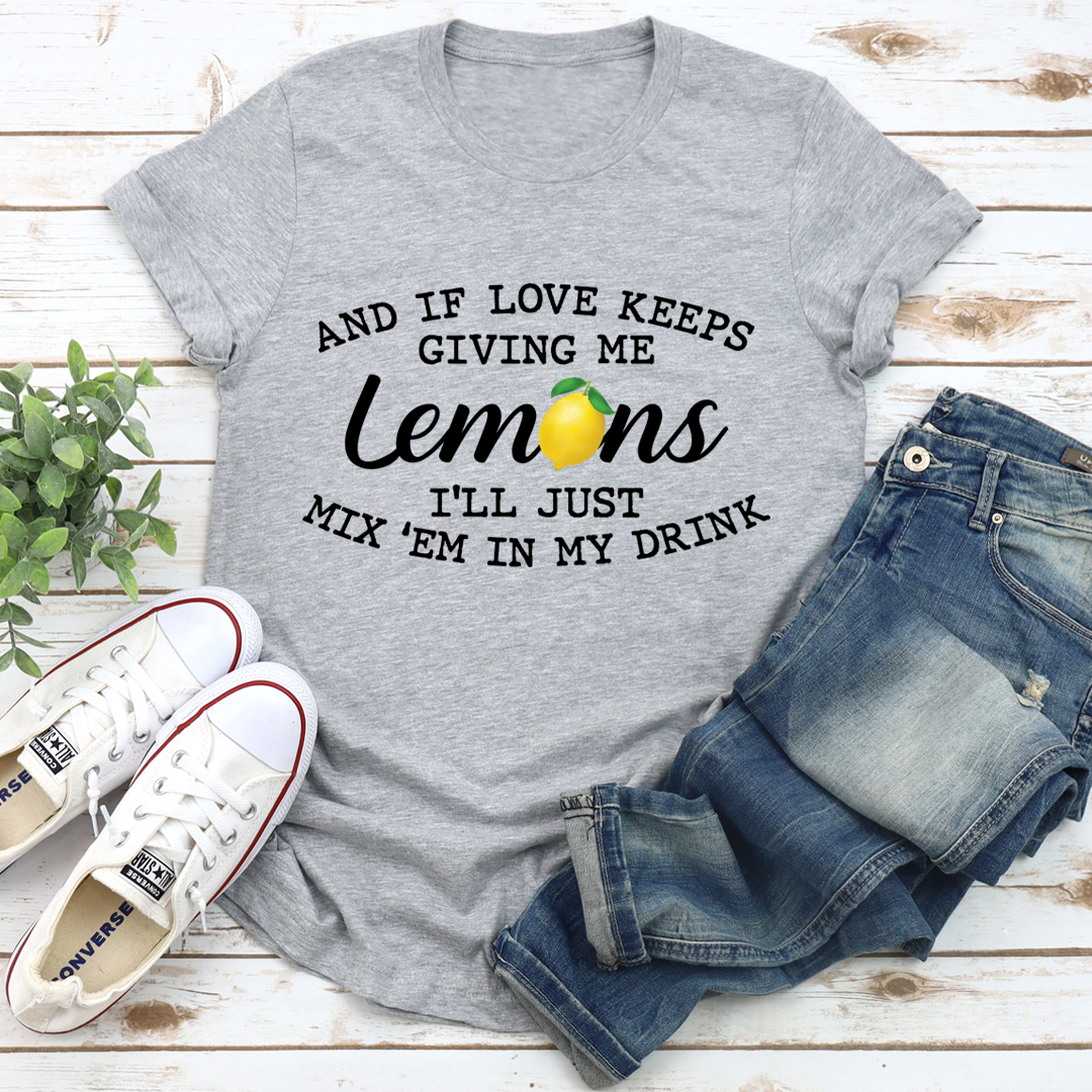 If Love Keeps Giving Me Lemons T-Shirt shopmerchmallow If Love Keeps Giving Me Lemons T-Shirt