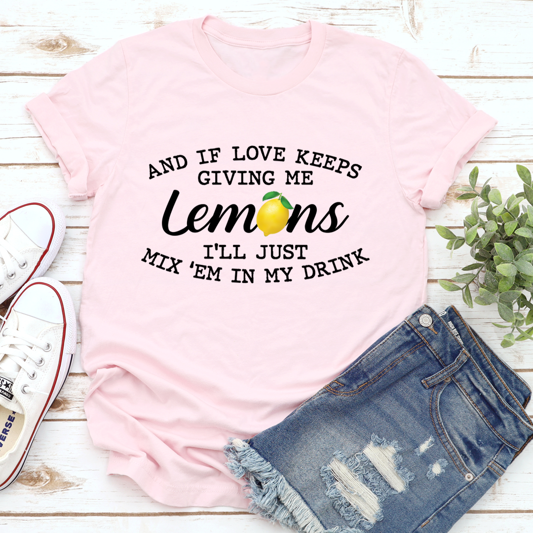 If Love Keeps Giving Me Lemons T-Shirt shopmerchmallow If Love Keeps Giving Me Lemons T-Shirt