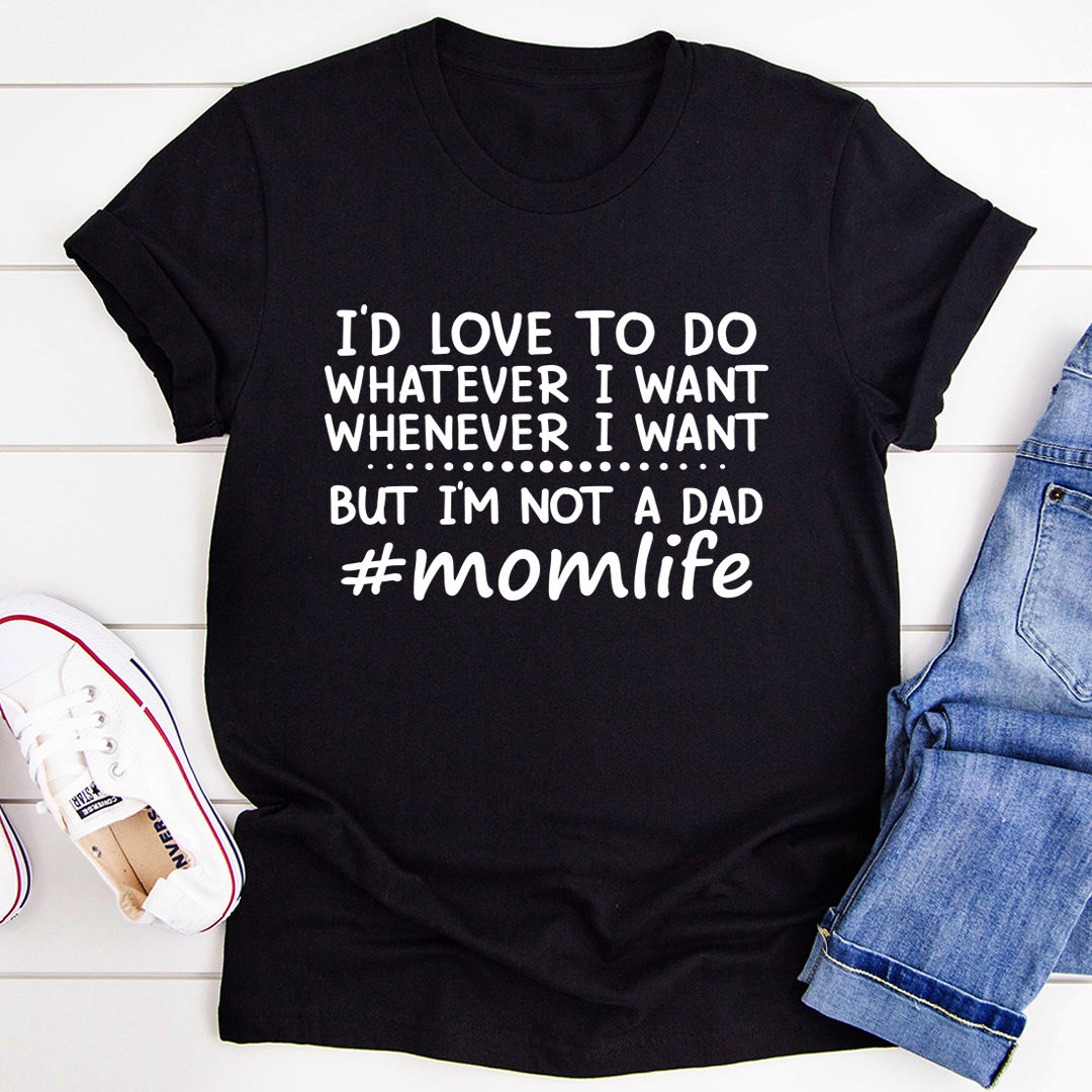 I'd Love To Do Whatever I Want But I Am Not A Dad T-Shirt shopmerchmallow I'd Love To Do Whatever I Want But I Am Not A Dad T-Shirt