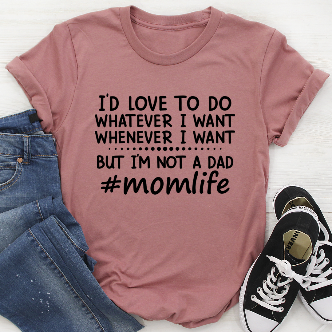 I'd Love To Do Whatever I Want But I Am Not A Dad T-Shirt shopmerchmallow I'd Love To Do Whatever I Want But I Am Not A Dad T-Shirt