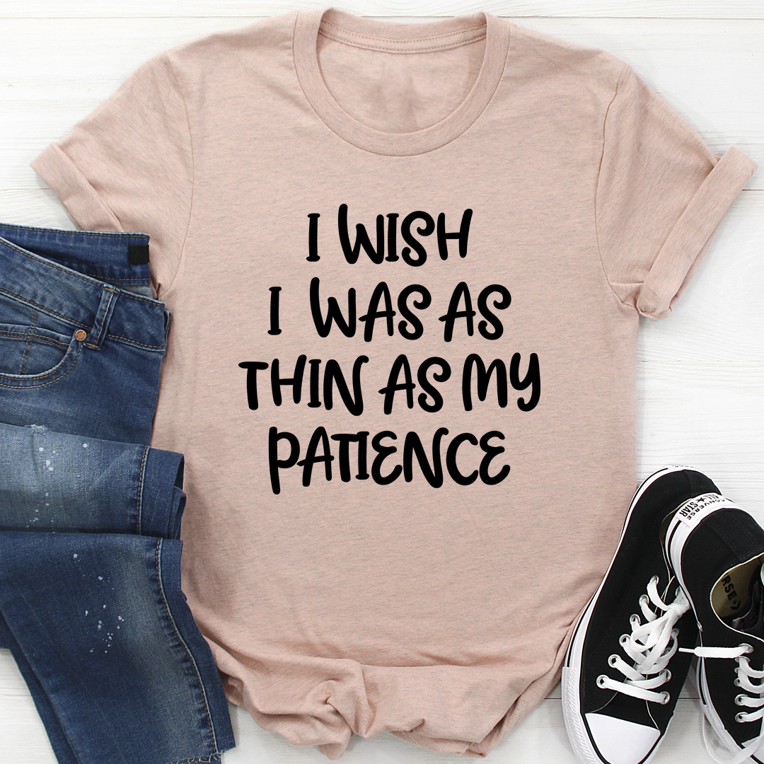 I Wish I Was As Thin As My Patience T-Shirt shopmerchmallow I Wish I Was As Thin As My Patience T-Shirt