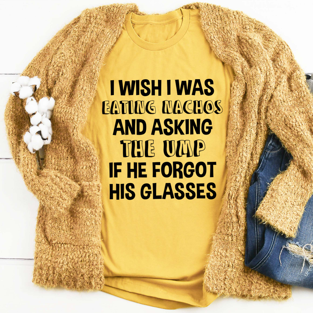 I Wish I Was Eating Nachos And Asking The UMP If He Forgot His Glasses T-Shirt shopmerchmallow I Wish I Was Eating Nachos And Asking The UMP If He Forgot His Glasses T-Shirt