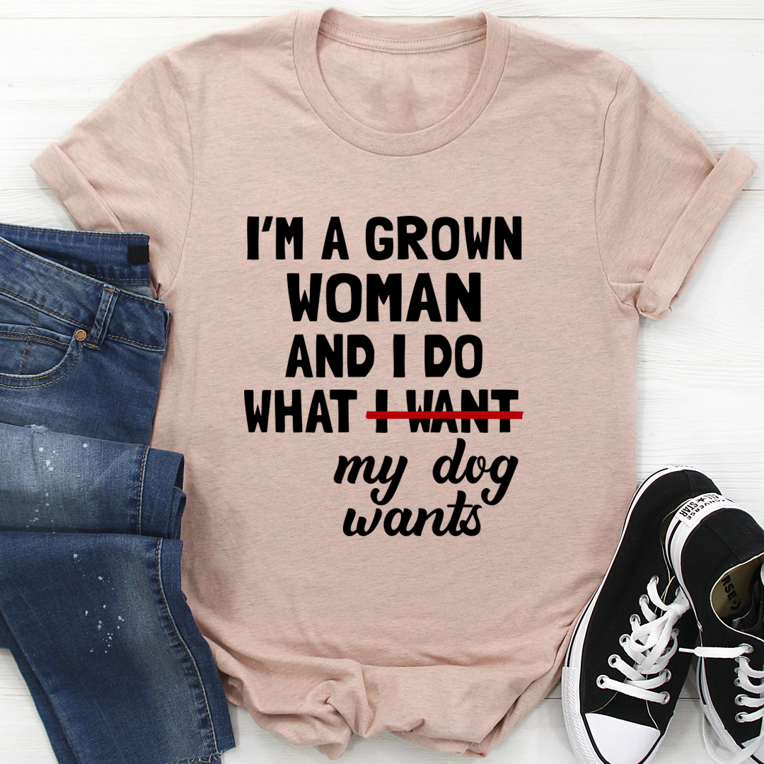 I'm A Grown Woman And I Do What My Dog Wants T-Shirt shopmerchmallow I'm A Grown Woman And I Do What My Dog Wants T-Shirt