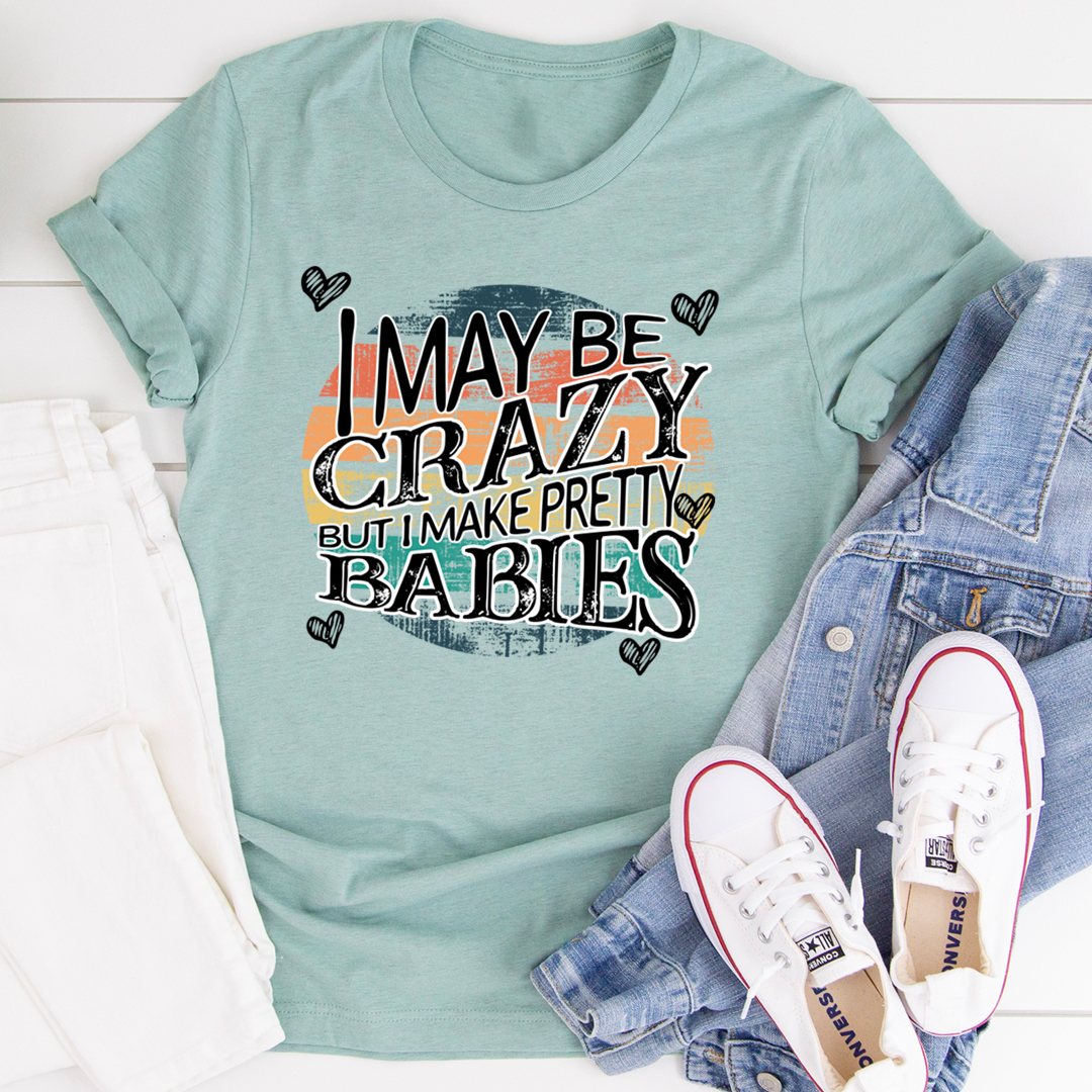 I May Be Crazy But I Make Pretty Babies T-Shirt shopmerchmallow I May Be Crazy But I Make Pretty Babies T-Shirt