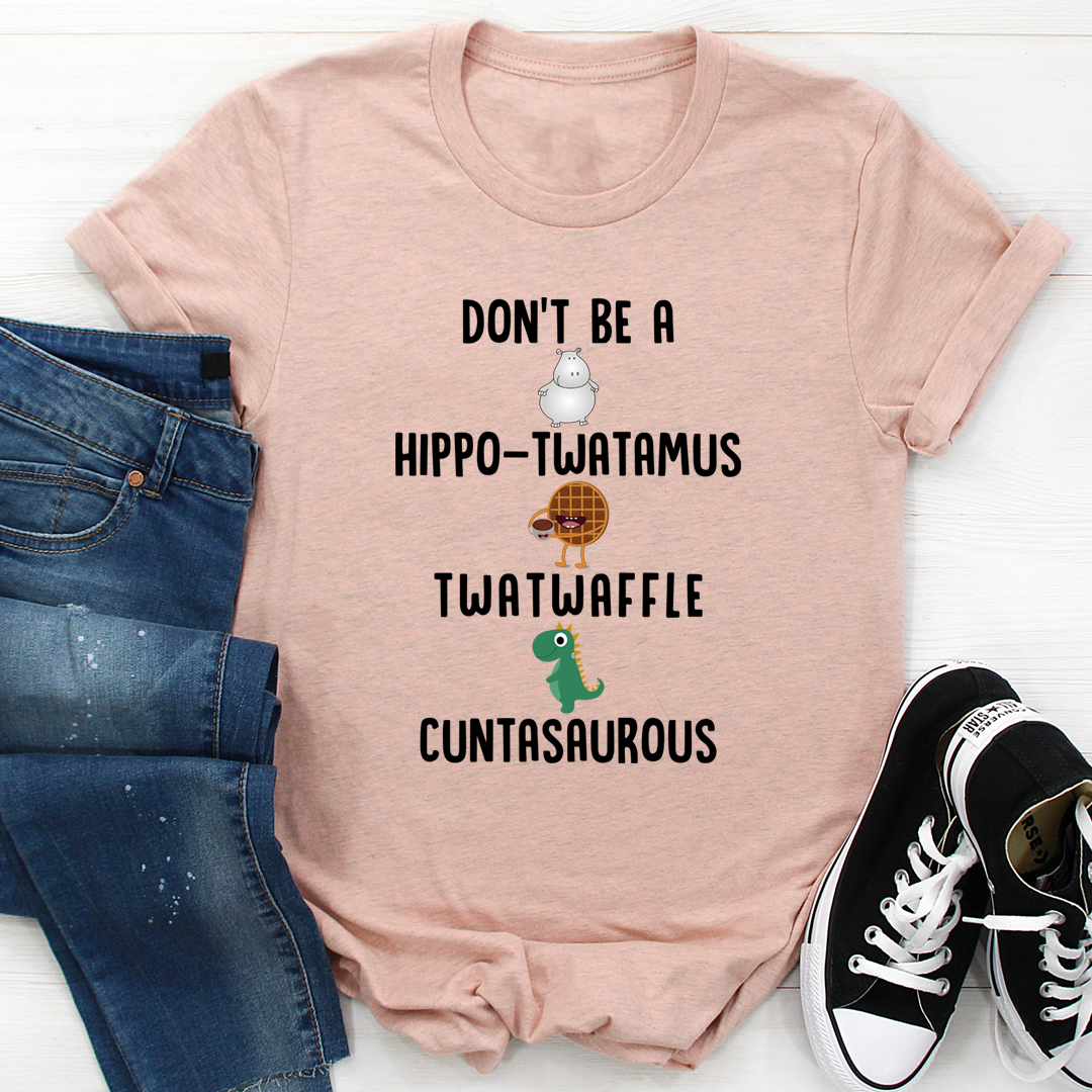 Don't Be A Hippo-Twatamus Twatwaffle Cuntasaurous T-Shirt shopmerchmallow Don't Be A Hippo-Twatamus Twatwaffle Cuntasaurous T-Shirt