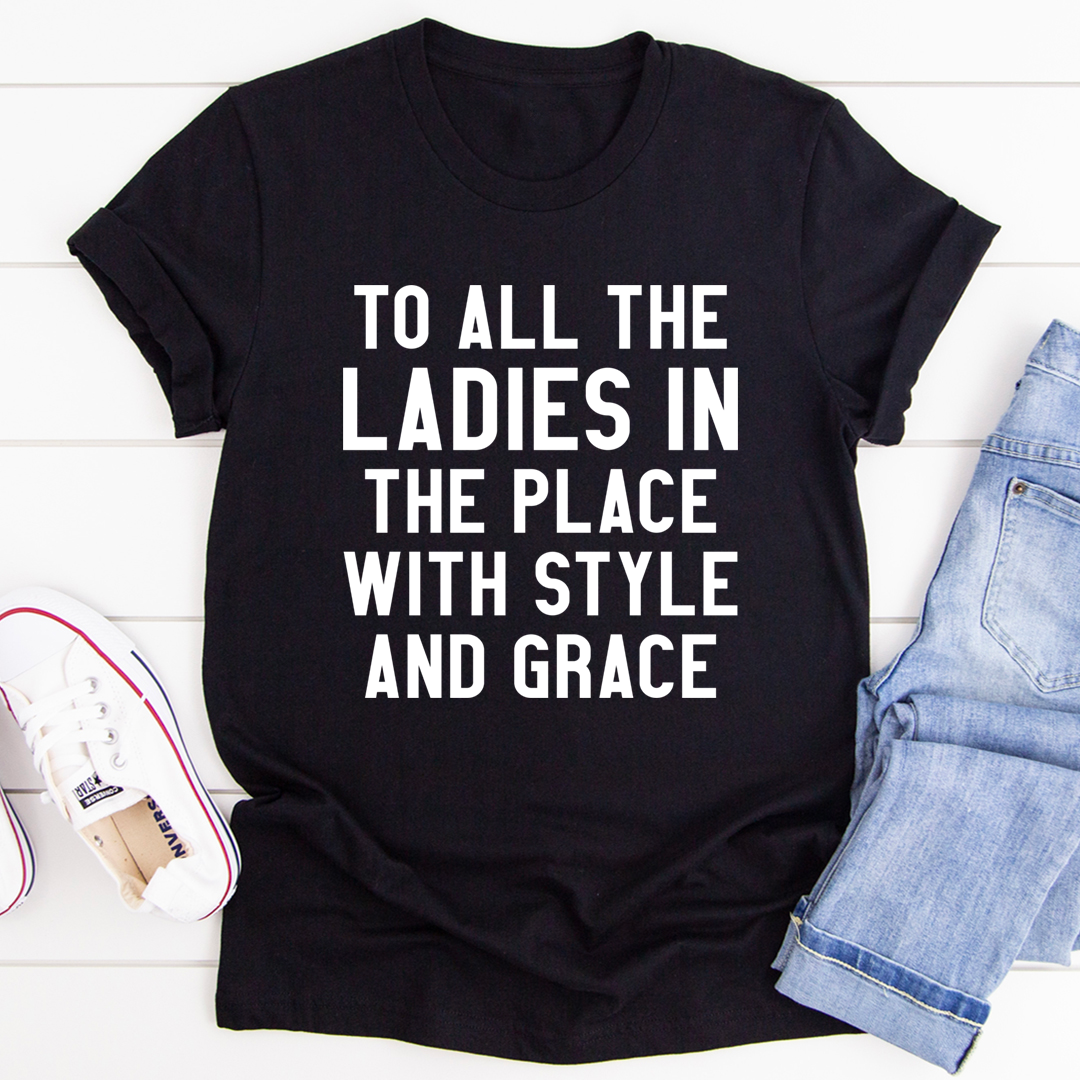 To All The Ladies In The Place With Style And Grace T-Shirt shopmerchmallow To All The Ladies In The Place With Style And Grace T-Shirt