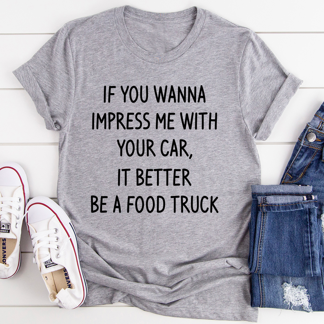 If You Wanna Impress Me With Your Car It Better Be A Food Truck T-Shirt shopmerchmallow If You Wanna Impress Me With Your Car It Better Be A Food Truck T-Shirt