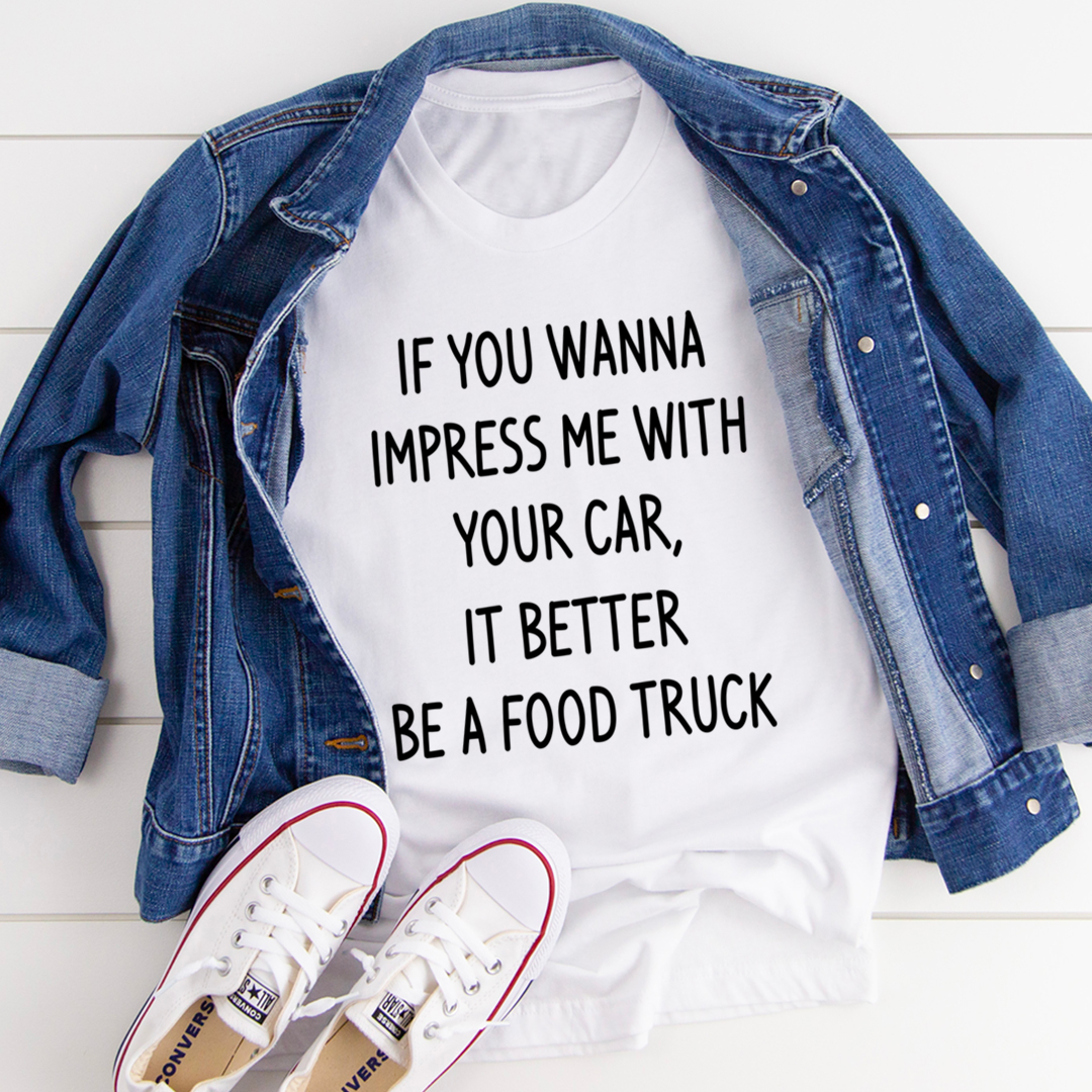 If You Wanna Impress Me With Your Car It Better Be A Food Truck T-Shirt shopmerchmallow If You Wanna Impress Me With Your Car It Better Be A Food Truck T-Shirt