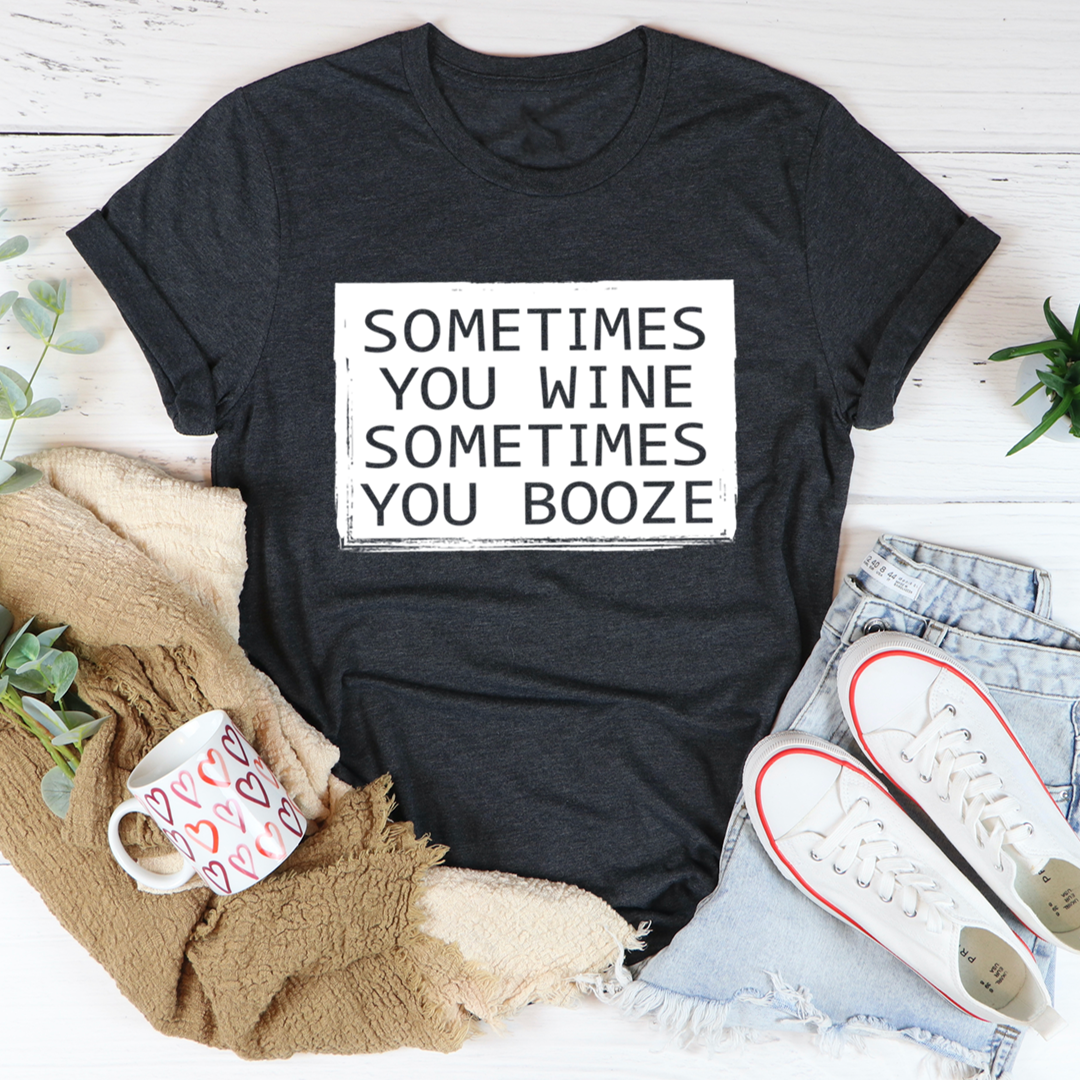Sometimes You Wine Sometimes You Booze T-Shirt shopmerchmallow Sometimes You Wine Sometimes You Booze T-Shirt