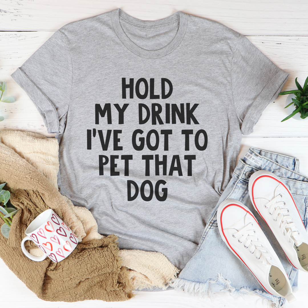 Hold My Drink I've Got To Pet That Dog T-Shirt shopmerchmallow Hold My Drink I've Got To Pet That Dog T-Shirt