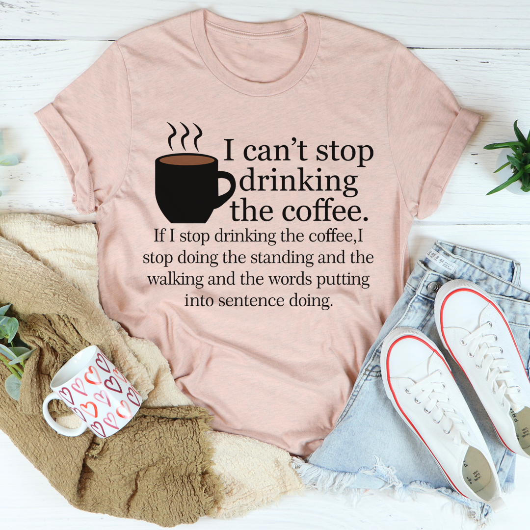 I Can't Stop Drinking The Coffee T-Shirt shopmerchmallow I Can't Stop Drinking The Coffee T-Shirt
