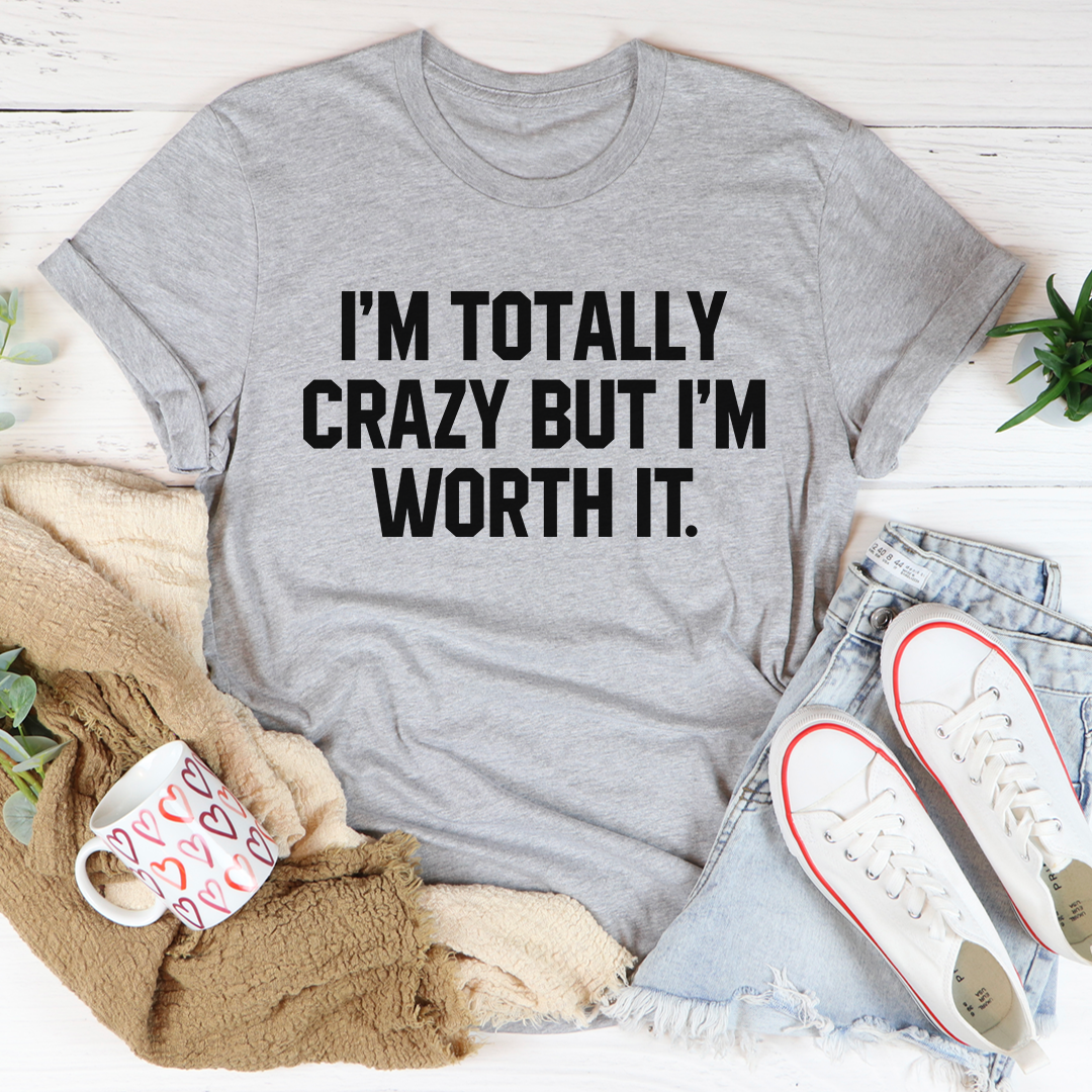 I'm Totally Crazy But I'm Worth It T-Shirt shopmerchmallow I'm Totally Crazy But I'm Worth It T-Shirt