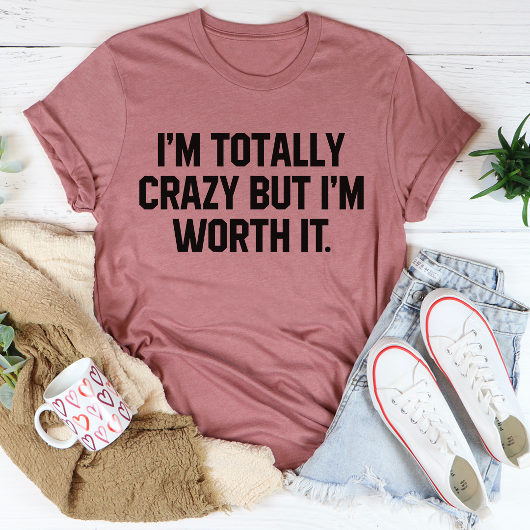 I'm Totally Crazy But I'm Worth It T-Shirt shopmerchmallow I'm Totally Crazy But I'm Worth It T-Shirt