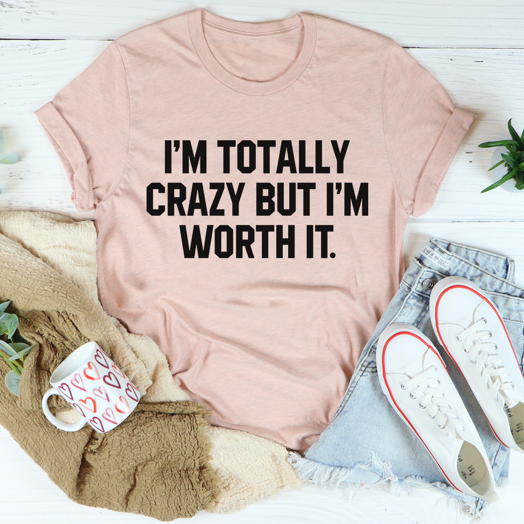 I'm Totally Crazy But I'm Worth It T-Shirt shopmerchmallow I'm Totally Crazy But I'm Worth It T-Shirt