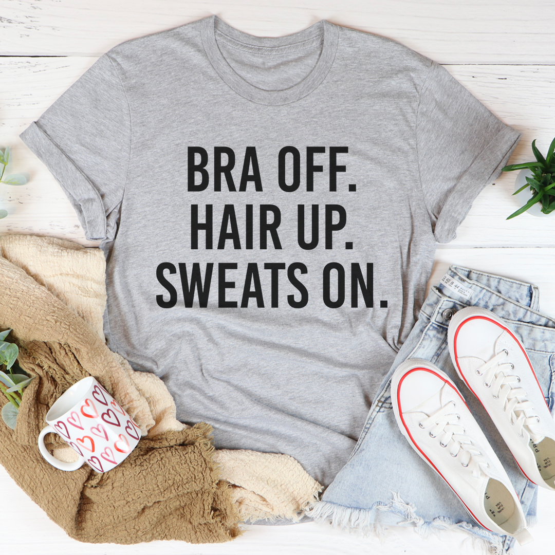 Bra Off Hair Up Sweats On T-Shirt shopmerchmallow Bra Off Hair Up Sweats On T-Shirt