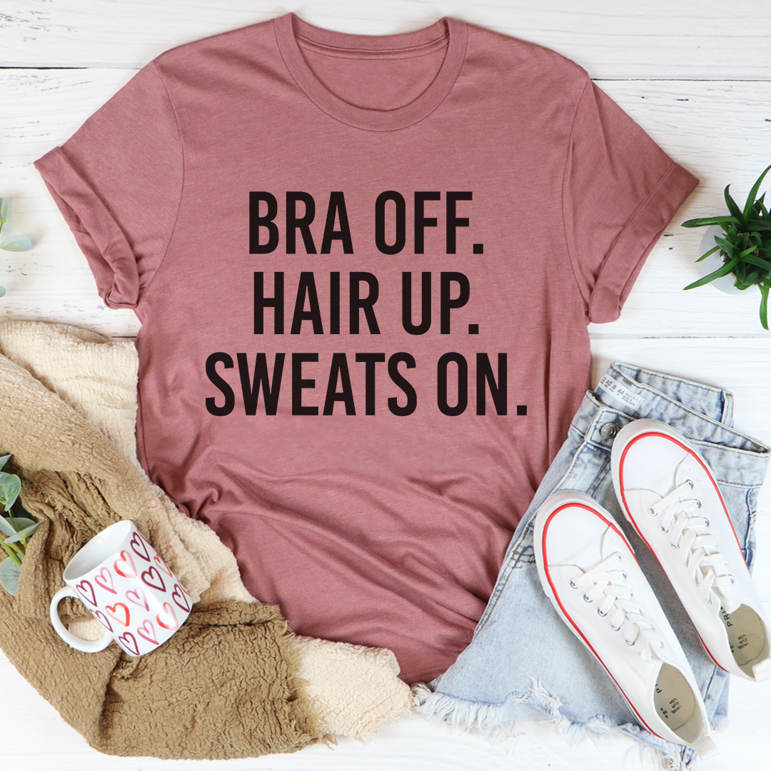 Bra Off Hair Up Sweats On T-Shirt shopmerchmallow Bra Off Hair Up Sweats On T-Shirt