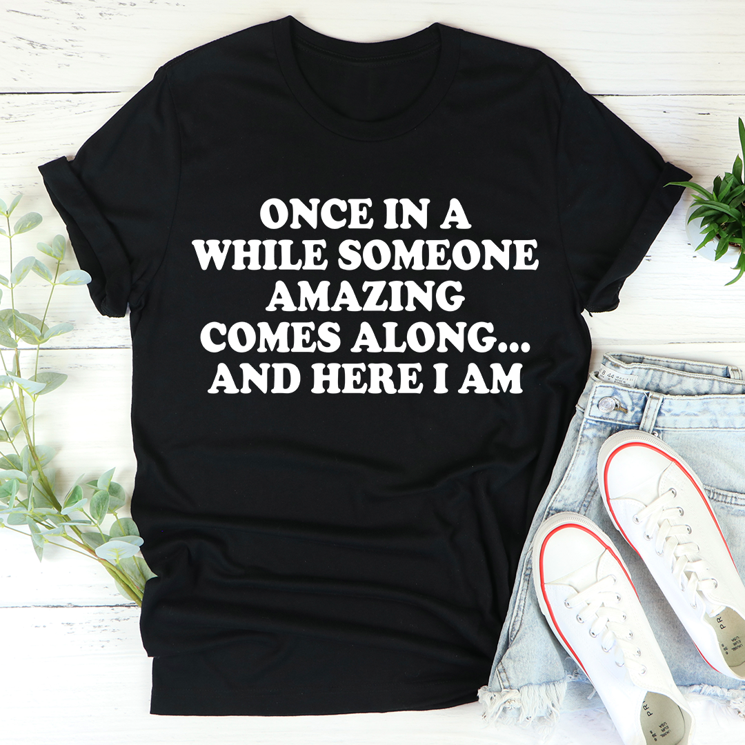 Once In A While Someone Amazing Comes Along And Here I Am T-Shirt shopmerchmallow Once In A While Someone Amazing Comes Along And Here I Am T-Shirt