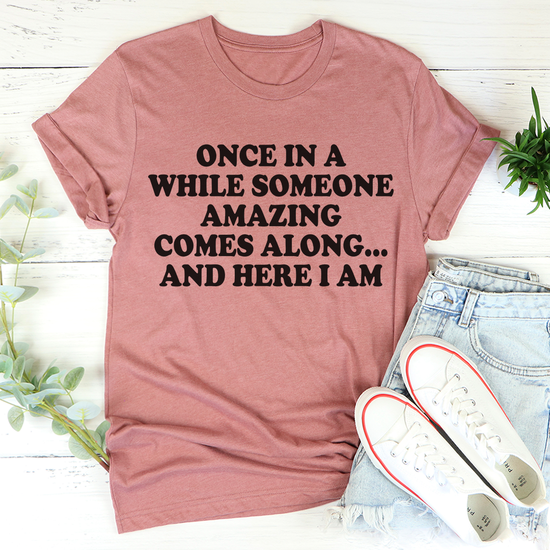 Once In A While Someone Amazing Comes Along And Here I Am T-Shirt shopmerchmallow Once In A While Someone Amazing Comes Along And Here I Am T-Shirt