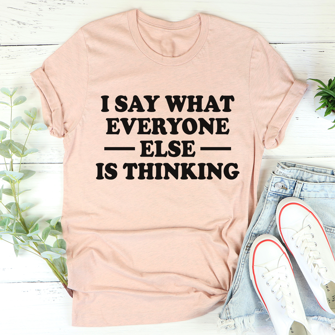 I Say What Everyone Else Is Thinking T-Shirt shopmerchmallow I Say What Everyone Else Is Thinking T-Shirt
