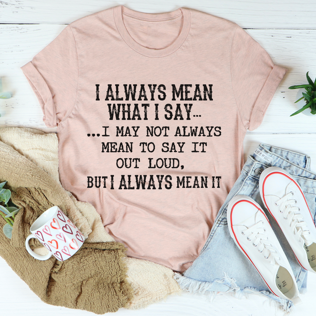 I Always Mean What I Say T-Shirt shopmerchmallow I Always Mean What I Say T-Shirt