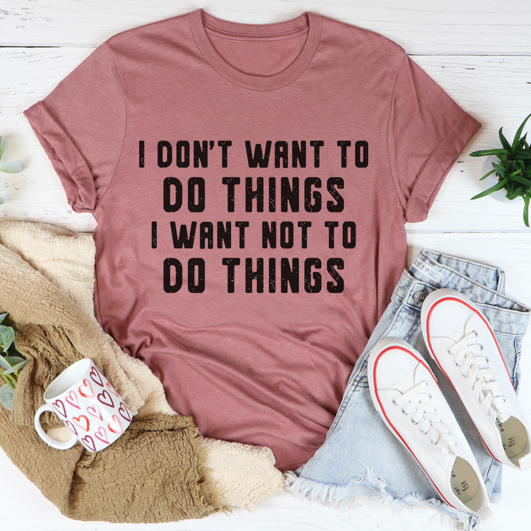 I Don't Want To Do Things T-Shirt shopmerchmallow I Don't Want To Do Things T-Shirt