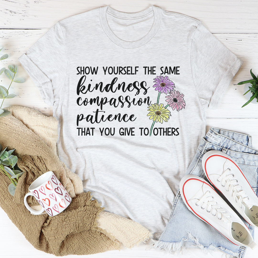 Show Yourself The Same Kindness That You Give To Others T-Shirt shopmerchmallow Show Yourself The Same Kindness That You Give To Others T-Shirt