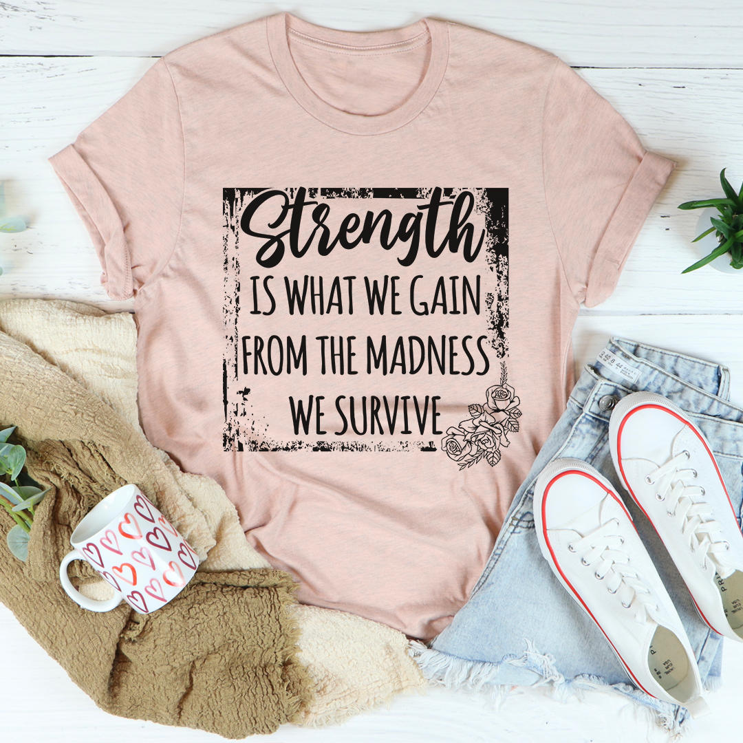 Strength Is What We Gain From The Madness We Survive T-Shirt shopmerchmallow Strength Is What We Gain From The Madness We Survive T-Shirt