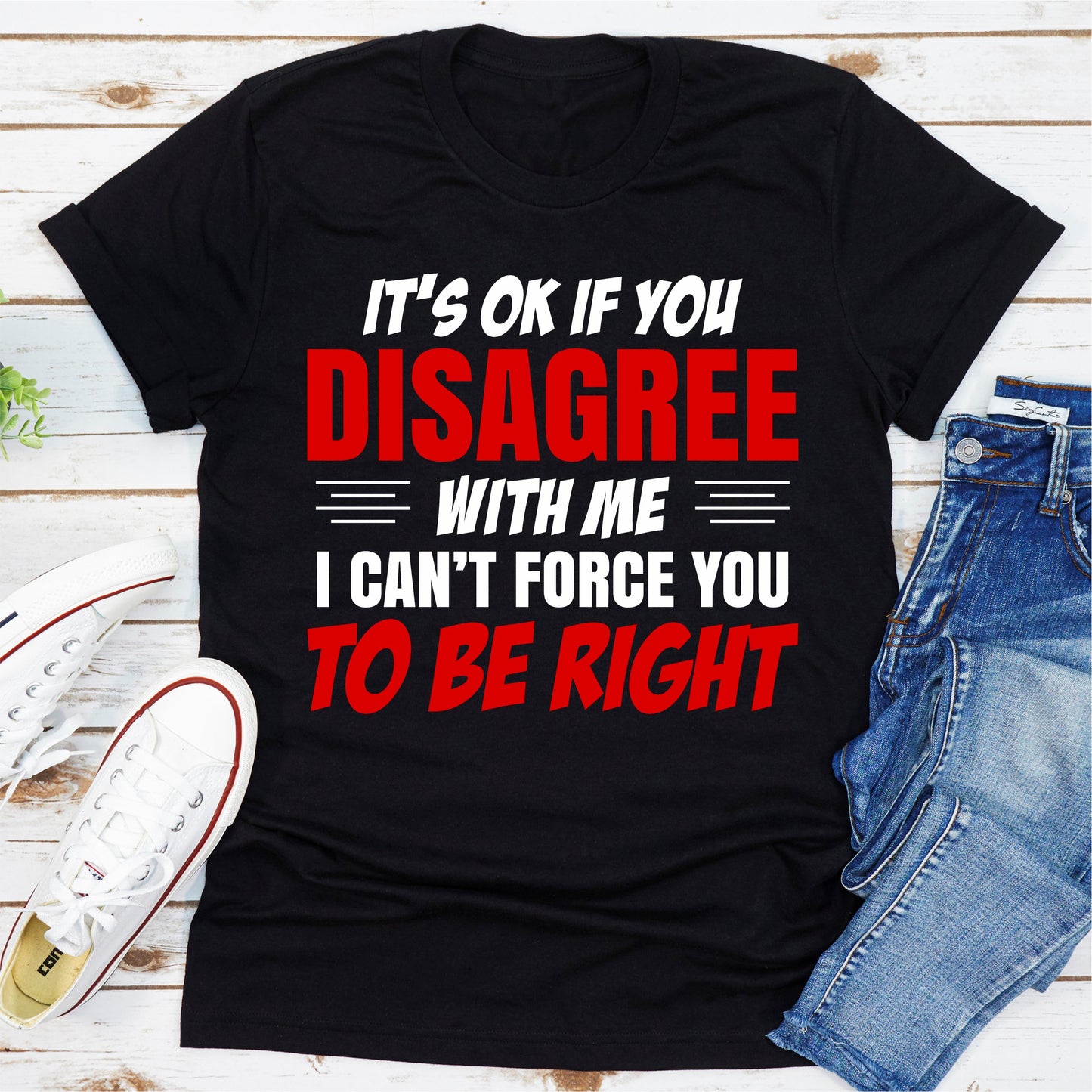 It's Ok If You Disagree With Me I Can't Force You To Be Right T-Shirt shopmerchmallow It's Ok If You Disagree With Me I Can't Force You To Be Right T-Shirt