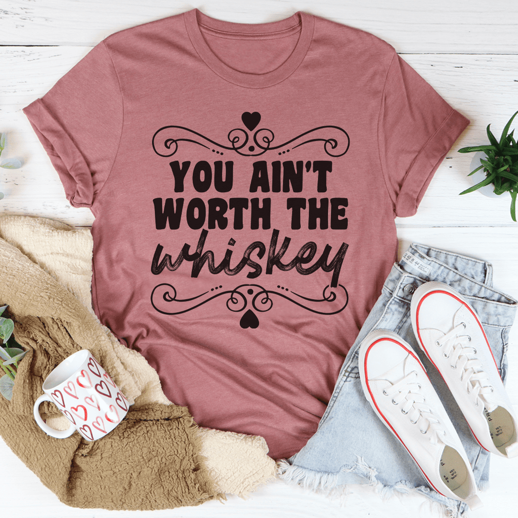 You Ain't Worth The Whiskey T-Shirt shopmerchmallow You Ain't Worth The Whiskey T-Shirt