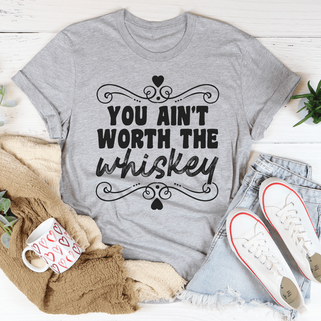 You Ain't Worth The Whiskey T-Shirt shopmerchmallow You Ain't Worth The Whiskey T-Shirt