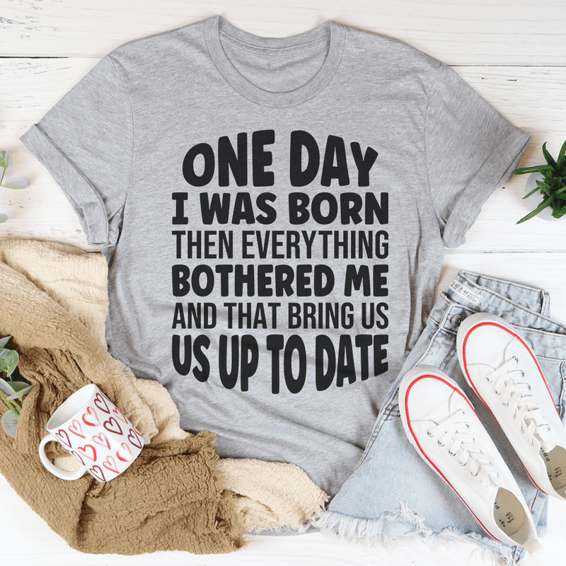 One Day I Was Born Then Everything Bothered Me T-Shirt shopmerchmallow One Day I Was Born Then Everything Bothered Me T-Shirt