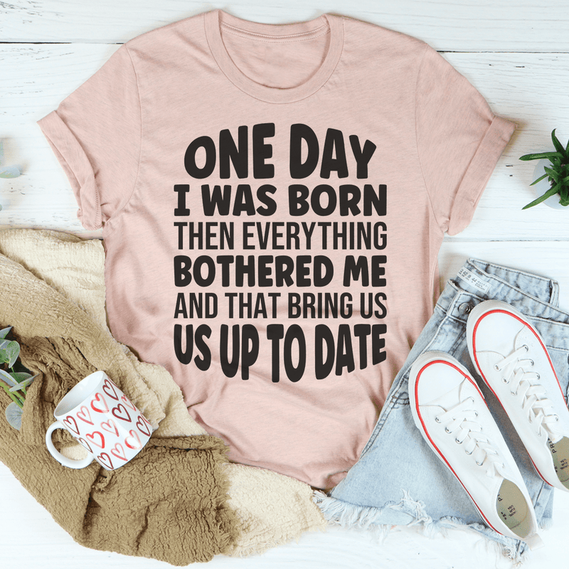 One Day I Was Born Then Everything Bothered Me T-Shirt shopmerchmallow One Day I Was Born Then Everything Bothered Me T-Shirt