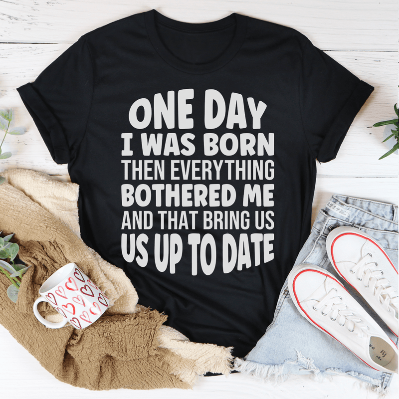One Day I Was Born Then Everything Bothered Me T-Shirt shopmerchmallow One Day I Was Born Then Everything Bothered Me T-Shirt