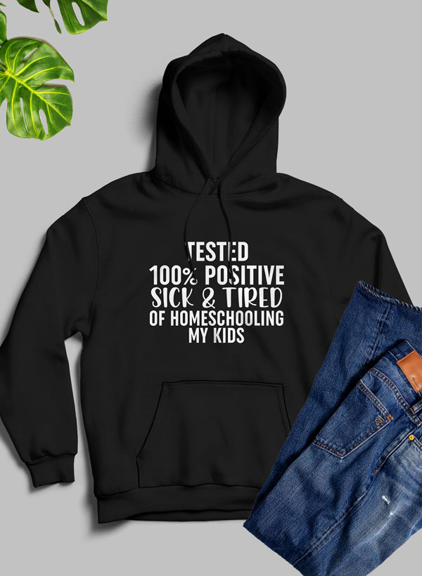 Tested 100% Positive Sick & Tired Of Homeschooling My Kids Hoodie shopmerchmallow Virgin Teez - Black Hoodie